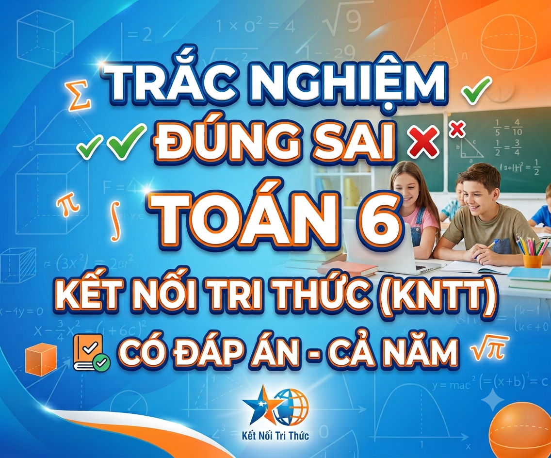 Trắc Nghiệm Đúng Sai Toán 6 Kết Nối Tri Thức (KNTT) Có Đáp Án - Cả năm